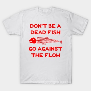 Don't Be A Dead Fish - Go Against The Flow (v16) T-Shirt